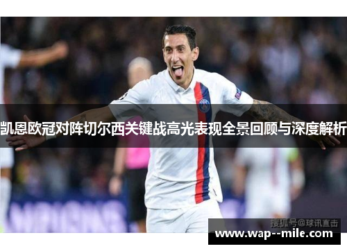 凯恩欧冠对阵切尔西关键战高光表现全景回顾与深度解析