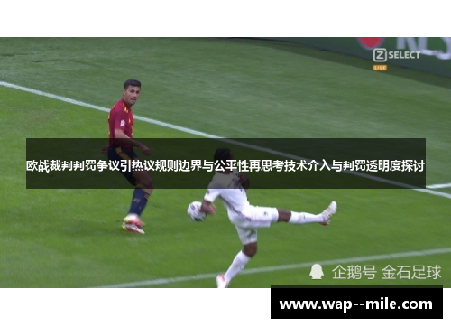 欧战裁判判罚争议引热议规则边界与公平性再思考技术介入与判罚透明度探讨