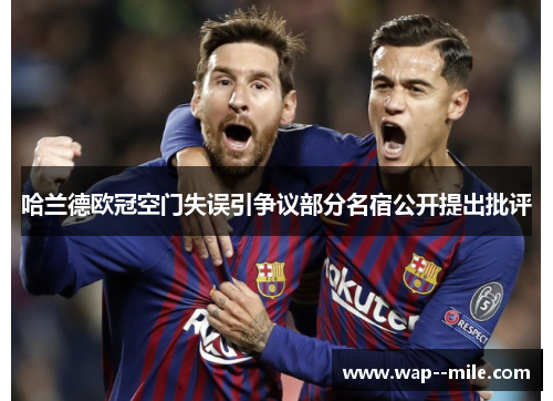 哈兰德欧冠空门失误引争议部分名宿公开提出批评
