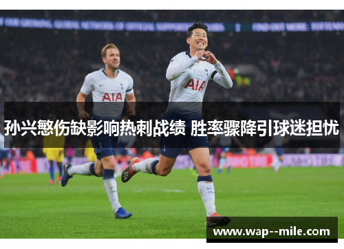 孙兴慜伤缺影响热刺战绩 胜率骤降引球迷担忧