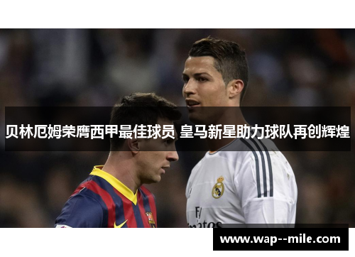 贝林厄姆荣膺西甲最佳球员 皇马新星助力球队再创辉煌