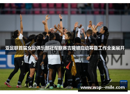 亚足联首届女足俱乐部冠军联赛吉隆坡启动筹备工作全面展开