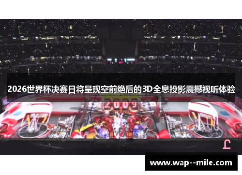 2026世界杯决赛日将呈现空前绝后的3D全息投影震撼视听体验